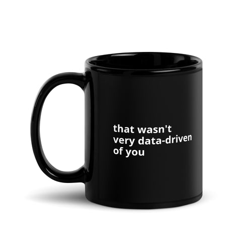 Black glossy coffee mug reading that wasn't very data-driven of you, 11 oz, handle on left