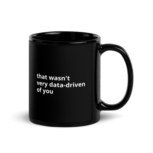 Black glossy coffee mug reading that wasn't very data-driven of you, 11 oz, handle on right